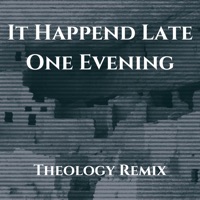 It Happened Late One Evening (Theology Remix) - Single - Theølogy