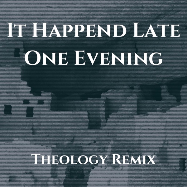 It Happened Late One Evening (Theology Remix)
