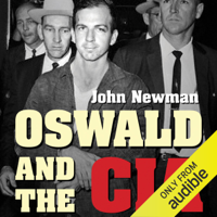 John Newman - Oswald and the CIA: The Documented Truth About the Unknown Relationship Between the U.S. Government and the Alleged Killer of JFK (Unabridged) artwork