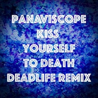 Kiss Yourself to Death (DEADLIFE Remix) [DEADLIFE Remix] - Single - Panaviscope
