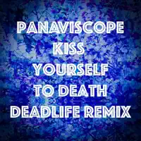 Kiss Yourself to Death (DEADLIFE Remix) — Panaviscope