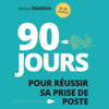 90 jours pour réussir sa prise de poste: 2e édition - Michael Watkins