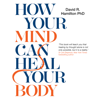 How Your Mind Can Heal Your Body - David R. Hamilton PhD