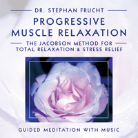 Dr. Stephan Frucht - Progressive Muscle Relaxation: The Jacobson Method for Total Relaxation & Stress Relief artwork