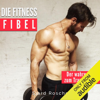 Die Fitness Fibel: Der wahre Weg zum Muskelaufbau [The Fitness Guide: The True Way to Build Muscle] (Unabridged) - Sjard Roscher