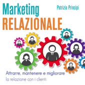 Marketing relazionale: Attrarre, mantenere e migliorare la relazione con i clienti - Patrizia Principi