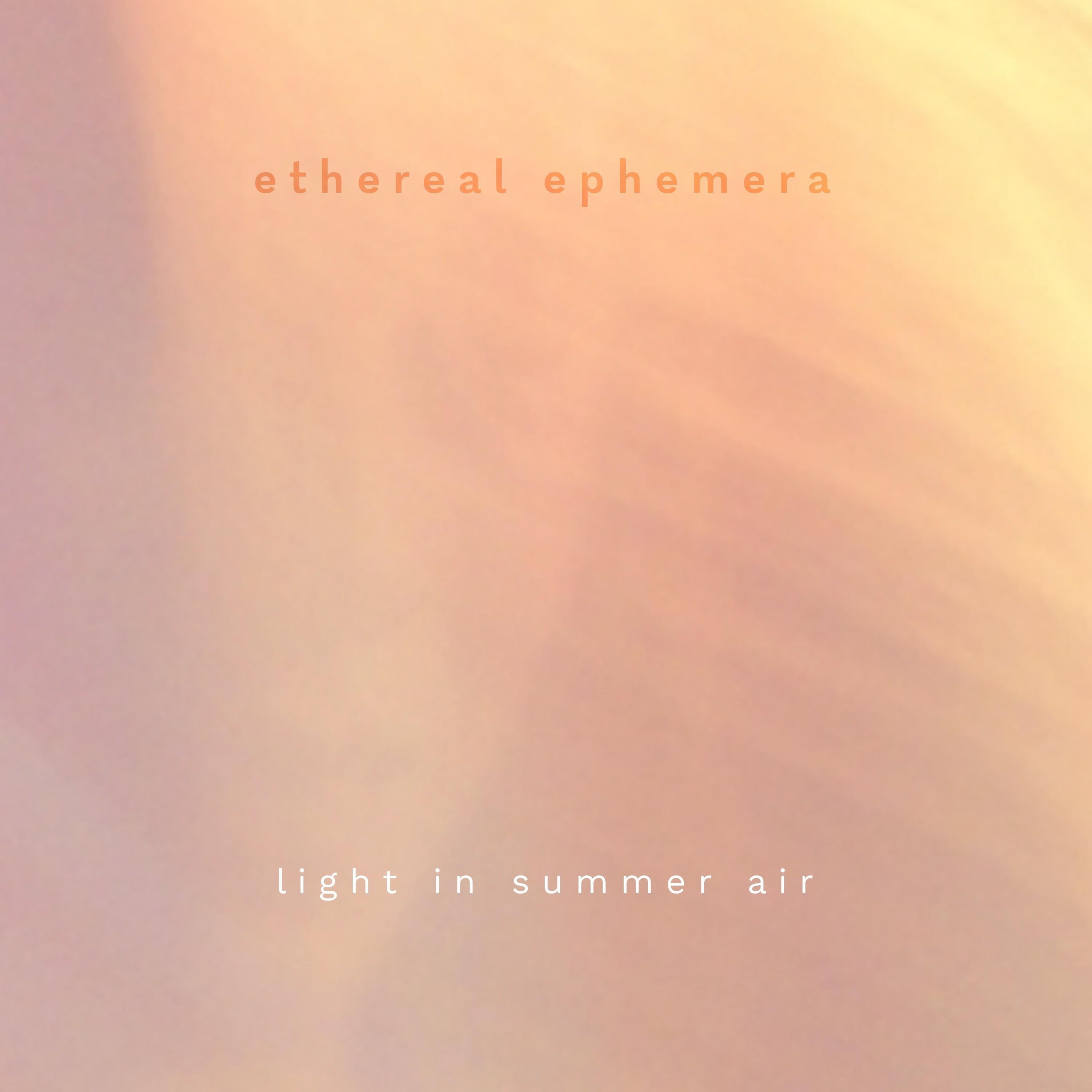 Light in Summer Air (Ethereal Ephemera)