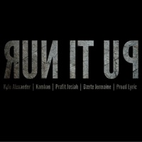 Run It Up (feat. Kyle Alexander, Kamban, Prafit Josiah & Dante Jermaine) - Single - Proud Lyric