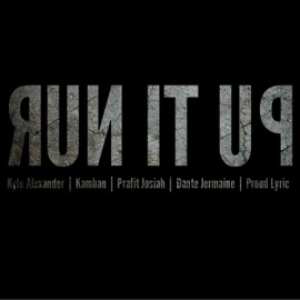Run It Up (feat. Kyle Alexander, Kamban, Prafit Josiah & Dante Jermaine) Proud Lyric