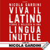 Viva il latino: Storie e bellezza di una lingua inutile - Nicola Gardini