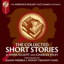 The Collected Sherlock Holmes and Lucy James Short Stories: The Sherlock Holmes and Lucy James Mysteries, Book 16 (Unabridged)