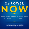 The Power of Now: How to Be Happy, Productive and Successful Today (Unabridged) - Benjamin Chapin