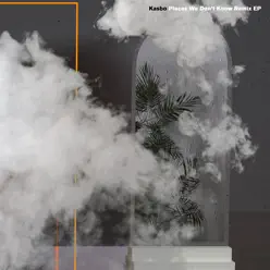 Places We Don’t Know Remix - EP - Kasbo Places We Don’t Know Remix - EP - Kasbo