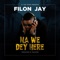 Na We Dey Here - Filon jay lyrics