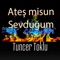 Ateş Misun Sevduğum - Tuncer Toklu lyrics