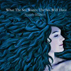 What the Sea Wants, the Sea Will Have - Sarah Blasko