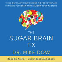 Dr Mike Dow - The Sugar Brain Fix: The 28-Day Plan to Quit Craving the Foods That Are Shrinking Your Brain and Expanding Your Waistline (Unabridged) artwork