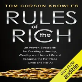 Rules of the Rich: 28 Proven Strategies for Creating a Healthy, Wealthy and Happy Life and Escaping the Rat Race Once and for All (Unabridged)
