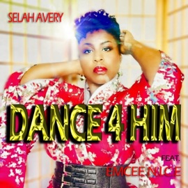 Dance 4 Him (feat. Emcee N.I.C.E.) Selah Avery