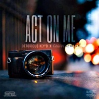 Act on Me (feat. Chopperz Black) - Single - Detorious Key'd