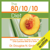 The 80/10/10 Diet: Balancing Your Health, Your Weight, and Your Life One Luscious Bite at a Time (Unabridged) - Douglas N. Graham
