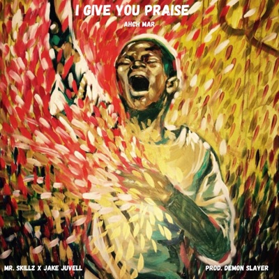 I Give You Praise (feat. Mr. Skillz, Jake Juvell & Demon Slayer) - Single