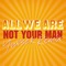 Not Your Man - All We Are lyrics