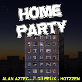 Home Party (feat. DJ Pelix & Hotzzen) Alan Aztec