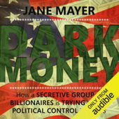 Dark Money: How a secretive group of billionaires is trying to buy political control in the US (Unabridged)