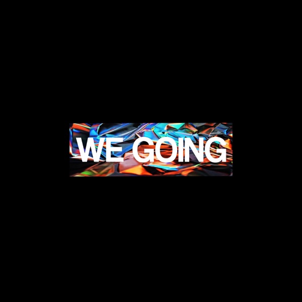 We Going
