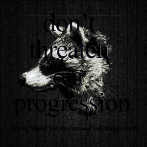 Don't Threaten Our Progression (feat. Wormwood & Happy Tooth)