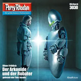 Der Arkonide und der Roboter - Perry Rhodan - Erstauflage 3030 (Ungekürzt)