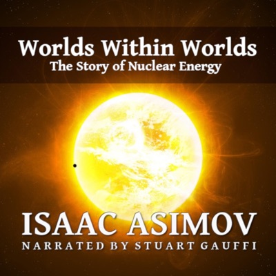 Worlds Within Worlds: The Story of Nuclear Energy (Unabridged)