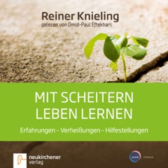 Mit Scheitern leben lernen - Erfahrungen - Verheißungen - Hilfestellungen (Ungekürzt)