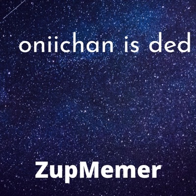 Song - Oniichan Is Ded - ZupMemer