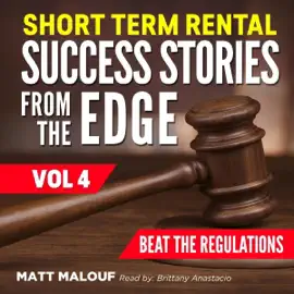 Short Term Rental Success Stories from the Edge Vol 4: Beat the Regulations (Unabridged)