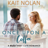 Once Upon A Coffee: A Wishful Meet Cute Romance - Kait Nolan