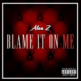 Blame It on Me Alan Z