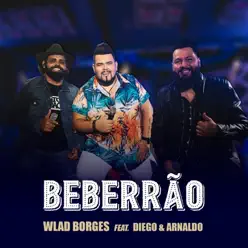 Beberrão (feat. Diego & Arnaldo) - Single - Wlad Borges Beberrão (feat. Diego & Arnaldo) - Single - Wlad Borges