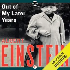 Out of My Later Years: The Scientist, Philosopher, and Man Portrayed Through His Own Words (Unabridged)