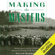 Making the Masters: Bobby Jones and the Birth of America's Greatest Golf Tournament (Unabridged)
