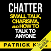 Chatter: Small Talk, Charisma, and How to Talk to Anyone, The People Skills & Communication Skills You Need to Win Friends and Get Jobs (Unabridged) - Patrick King