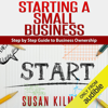 How to Start a Business: Easy Step by Step Guide to Starting a Small Business (Unabridged) - Susan Kilmer