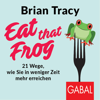 Eat that frog: 21 Wege, wie Sie in weniger Zeit mehr erreichen - Brian Tracy