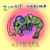 Asdfgfa - Zombie Shrimp