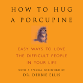 How to Hug a Porcupine: Easy Ways to Love the Difficult People in Your Life (Unabridged)