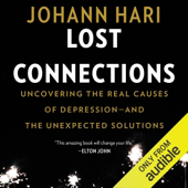 Lost Connections: Uncovering the Real Causes of Depression - and the Unexpected Solutions (Unabridged)