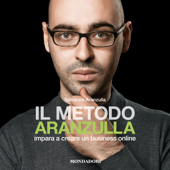 Il metodo Aranzulla: Imparare a creare un business online - Salvatore Aranzulla