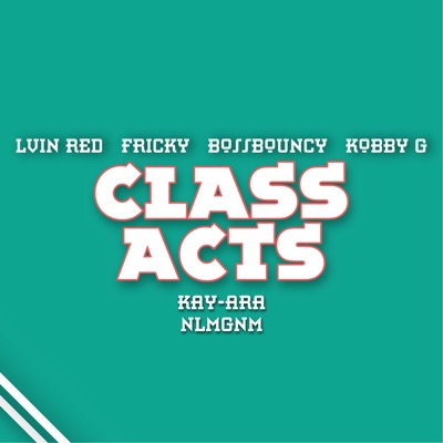 Class Acts (feat. Fricky, BossBouncy, Kobby G, Kay-Ara & Nlmgnm) - Single
