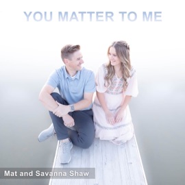 You Matter to Me Mat and Savanna Shaw